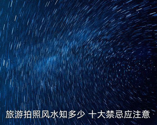 旅游拍照風水知多少 十大禁忌應注意