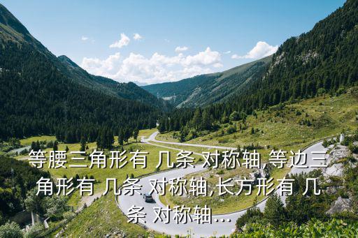 等腰三角形有 幾條 對稱軸,等邊三角形有 幾條 對稱軸,長方形有 幾條 對稱軸...