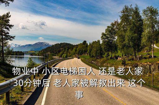 物業中 小區電梯困人 還是老人家 30分鐘后 老人家被解救出來 這個事