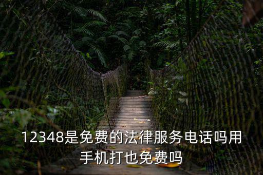 12348是免費的法律服務電話嗎用手機打也免費嗎
