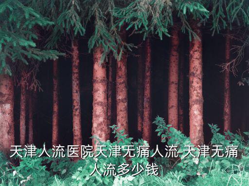 天津人流醫院天津無痛人流 天津無痛人流多少錢