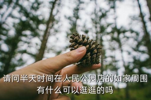 請問半天時間在人民公園店的如家周圍有什么可以逛逛的嗎