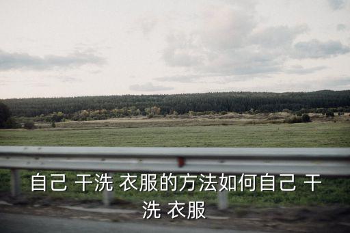 自己 干洗 衣服的方法如何自己 干洗 衣服