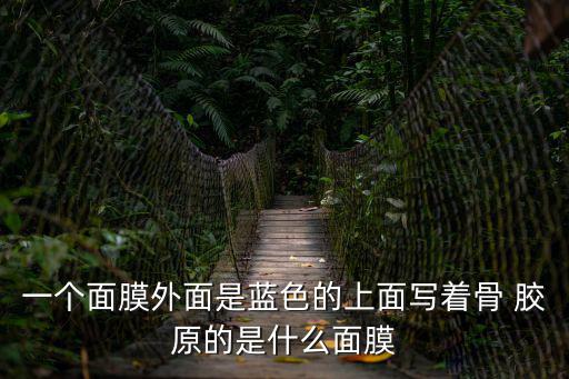 骨膠原,骨膠原面膜:補(bǔ)充營(yíng)養(yǎng)強(qiáng)化肌膚抗衰老