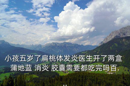 蒲地藍消炎膠囊,寶寶發(fā)燒可以喝蒲地blue消炎液嗎?