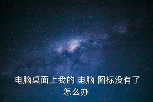  電腦桌面上我的 電腦 圖標沒有了怎么辦