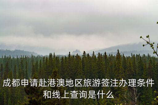 成都申請赴港澳地區旅游簽注辦理條件和線上查詢是什么
