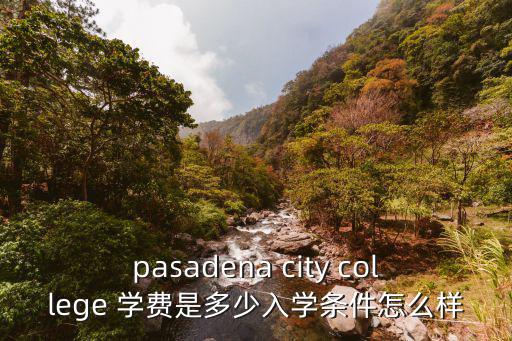 pasadena city college 學費是多少入學條件怎么樣
