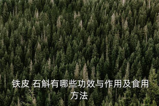 鐵皮石斛功效,鐵皮石斛怎么吃好吃?