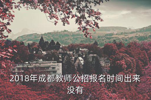 2018年成都教師公招報(bào)名時(shí)間出來沒有