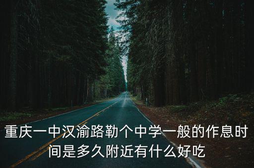 重慶一中漢渝路勒個中學(xué)一般的作息時間是多久附近有什么好吃