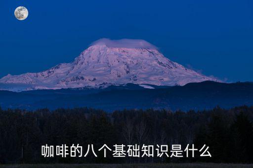 咖啡的八個(gè)基礎(chǔ)知識(shí)是什么