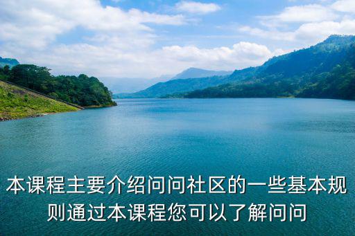 本課程主要介紹問問社區的一些基本規則通過本課程您可以了解問問