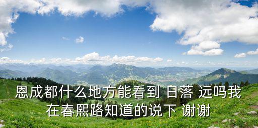 成都市區的日落，成都市那里看日落比較好啊帶女生去哈這女生我正在追的