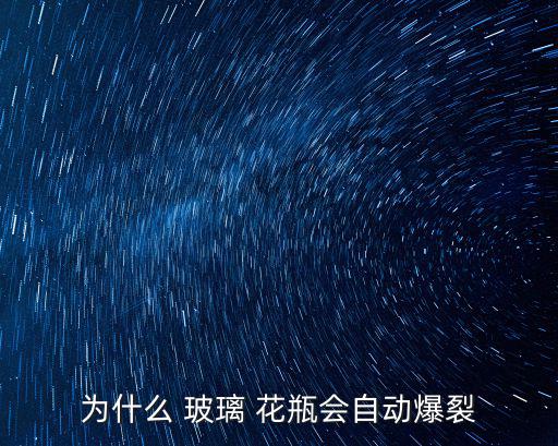 為什么 玻璃 花瓶會自動爆裂