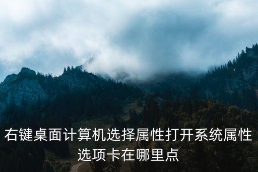 右鍵桌面計算機選擇屬性打開系統屬性選項卡在哪里點