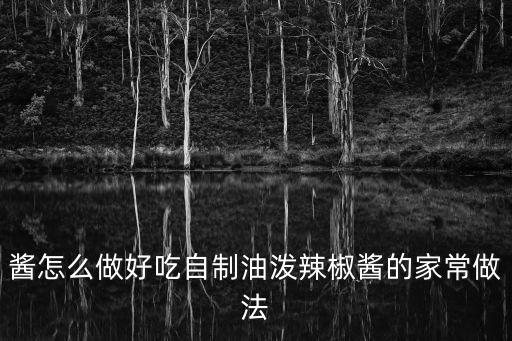 醬怎么做好吃自制油潑辣椒醬的家常做法