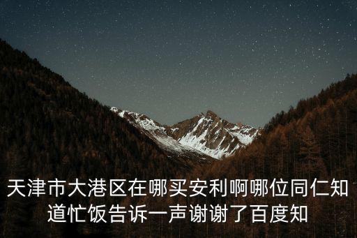 天津市賣安利產品的在什么地方，安利保健品那里有賣的