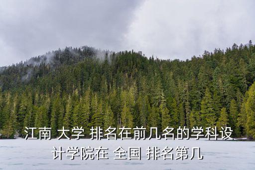  江南 大學 排名在前幾名的學科設計學院在 全國 排名第幾