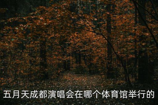五月天成都演唱會在哪個體育館舉行的