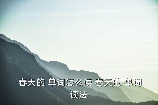  春天的 單詞怎么讀 春天的 單詞讀法