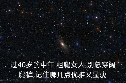 過40歲的中年 粗腿女人,別總穿闊腿褲,記住哪幾點優雅又顯瘦