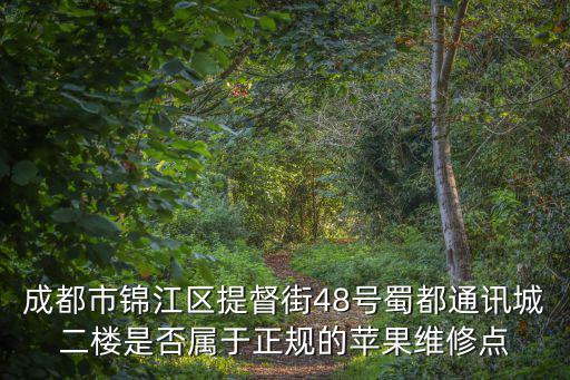 成都市信匯聚源，成都市錦江區(qū)提督街48號蜀都通訊城二樓是否屬于正規(guī)的蘋果維修點