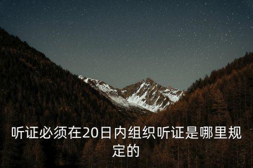 聽證必須在20日內組織聽證是哪里規定的