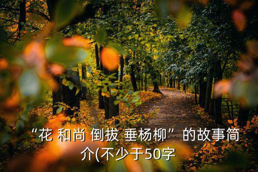 花和尚倒拔垂楊柳,【水滸傳》第二集:華和尚倒拔垂楊柳的故事