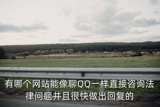 有哪個網(wǎng)站能像聊QQ一樣直接咨詢法律問題并且很快做出回復(fù)的