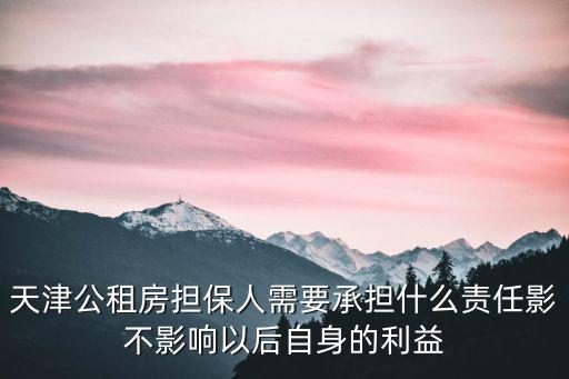 天津市公租房擔保人條件，天津市公租房申請擔保人兩人行嗎