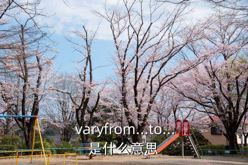  varyfrom...to...是什么意思