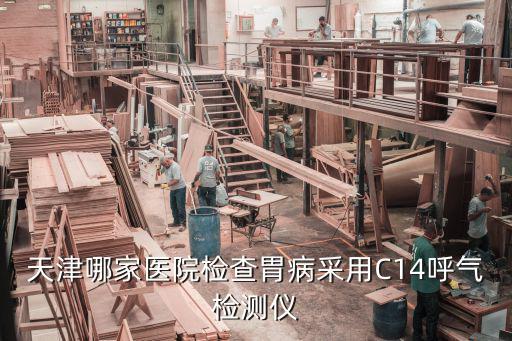 天津哪家醫(yī)院檢查胃病采用C14呼氣檢測儀