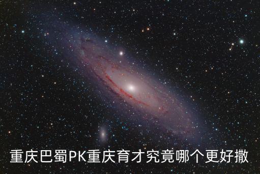 重慶市兩江育才巴蜀班，重慶巴蜀育才都叫我同一時間去面試我到底選哪一所
