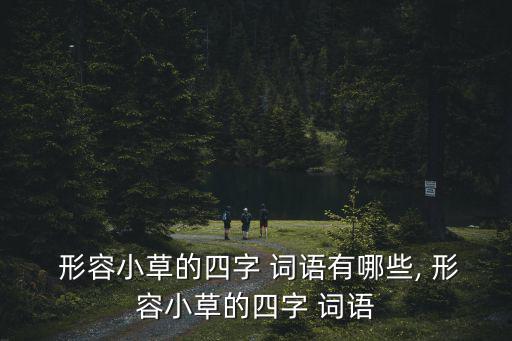  形容小草的四字 詞語有哪些, 形容小草的四字 詞語