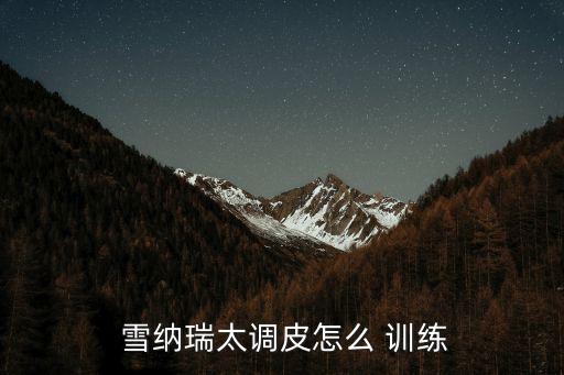  雪納瑞太調皮怎么 訓練