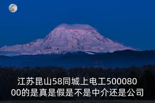 江蘇昆山58同城上電工50008000的是真是假是不是中介還是公司