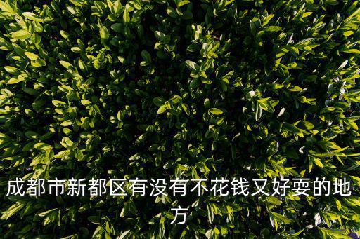 成都市新都區有沒有不花錢又好耍的地方