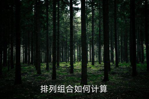 排列組合怎么算，排列和組合的公式如何計算