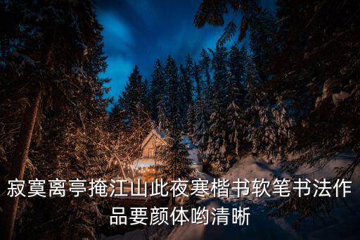 寂寞離亭掩江山此夜寒楷書軟筆書法作品要顏體喲清晰