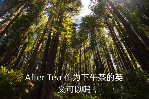 After Tea 作為下午茶的英文可以嗎