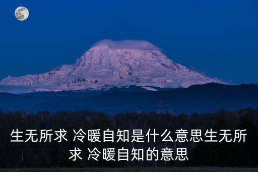 生無所求 冷暖自知是什么意思生無所求 冷暖自知的意思