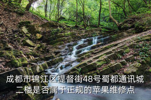 成都市錦江區提督街48號蜀都通訊城二樓是否屬于正規的蘋果維修點
