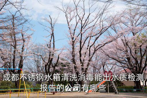 成都不銹鋼水箱清洗消毒能出水質檢測報告的公司有哪些