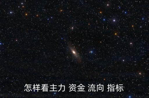 怎樣看主力 資金 流向 指標