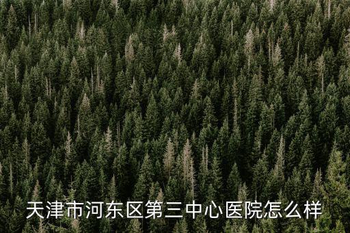 天津市河東區第三中心醫院怎么樣