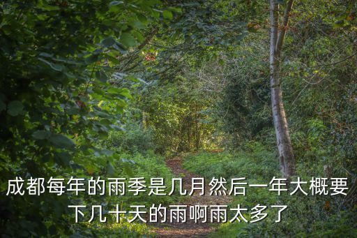 成都每年的雨季是幾月然后一年大概要下幾十天的雨啊雨太多了