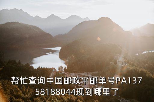 幫忙查詢中國郵政平郵單號PA13758188044現到哪里了