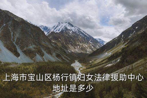 上海市寶山區楊行鎮婦女法律援助中心地址是多少