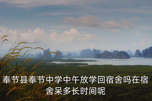 奉節縣奉節中學中午放學回宿舍嗎在宿舍呆多長時間呢